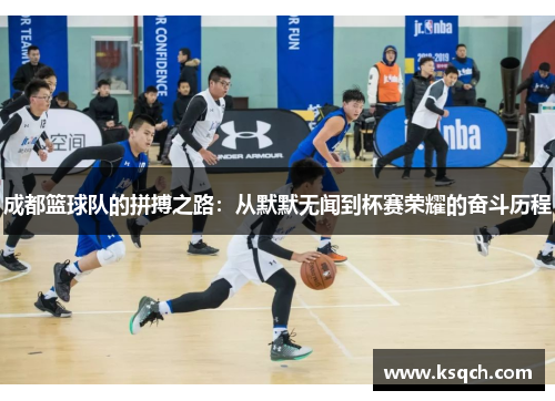 成都篮球队的拼搏之路：从默默无闻到杯赛荣耀的奋斗历程