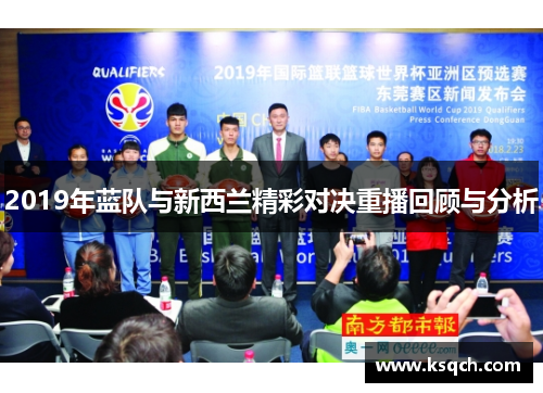 2019年蓝队与新西兰精彩对决重播回顾与分析