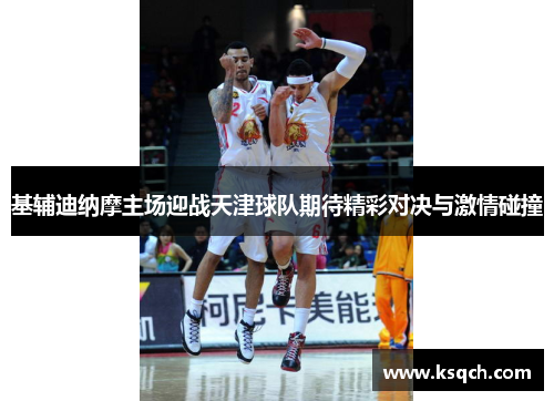 基辅迪纳摩主场迎战天津球队期待精彩对决与激情碰撞